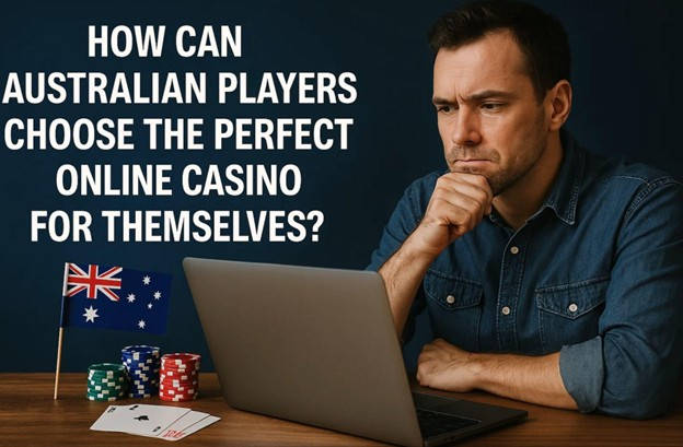 How Can Australian Players Choose the Perfect Online Casino for Themselves?